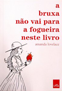 Livro a Bruxa Não Vai para a Fogueira Neste Livro [as Mulheres Têm Uma Espécie de Magia; 2] Autor Lovelace, Amanda (2018) [usado]