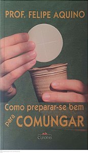 Livro Como Prepara-se bem para Comungar Autor Aquino, Prof. Felipe (2011) [usado]