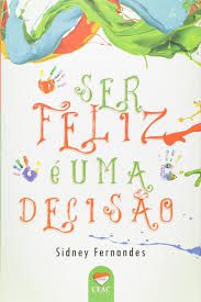 Livro Ser Feliz é Uma Decisão Autor ''fernandes, Sidney (2015) [seminovo]