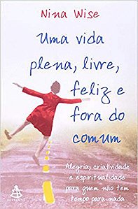 Livro Uma Vida Plena, Livre, Feliz e Fora do Comum Autor Wise, Nina (2004) [usado]