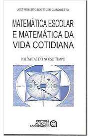 Livro Matemática Escolar e Matemática da Vida Cotidiana Autor Giardinetto, José Roberto Boettger (1999) [usado]