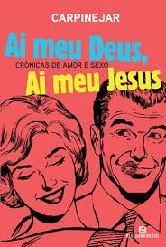 Livro Ai Meu Deus, Ai Meu Jesus - Crônicas de Amor e Sexo Autor Carpinejar (2012) [usado]