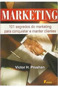 Livro Marketing: 101 Segredos do Marketing para Conquistar e Manter Clientes Autor Prushan, Victor H (1999) [usado]