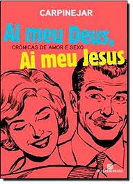 Livro Ai Meu Deus, Ai Meu Jesus - Crônicas de Amor e Sexo Autor Carpinejar (2012) [usado]