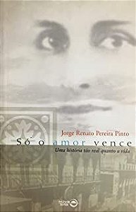 Livro Só o Amor Vence: Uma História Real Quanto a Vida Autor Pinto, Jorge Renato Pereira (1999) [usado]