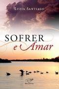 Livro Sofrer e Amar Autor Santiago, Luzia (2006) [usado]
