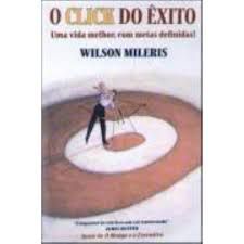 Livro o Click do Êxito - Uma Vida Melhor, com Metas Definidas Autor Mileris, Wilson (2006) [usado]