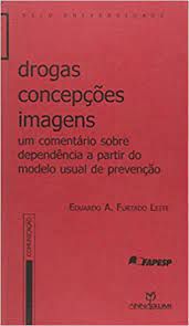 Livro Drogas Concepções Imagens: um Comentário sobre Dependência a Partir do Modelo Usual de Prevenção Autor Leite, Eduardo A. Furtado (2005) [usado]