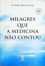 Livro Milagres que a Medicina Não Contou Autor Savioli, Dr. Roque Marcos (2002) [usado]