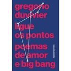 Livro Ligue os Pontos - Poemas de Amor e Big Bang Autor Duvivier, Gregório (2013) [usado]