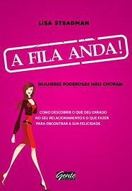 Livro a Fila Anda! Mulheres Poderosas Não Choram: Como Descobrir o que Deu Errado no seu Relacionamento e o que Fazer para Encontrar a sua Felicidade Autor Steadan, Lisa (2013) [seminovo]