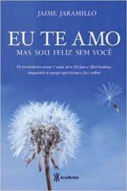 Livro Eu Te Amo - Mas Sou Feliz sem Você Autor Jaramillo, Jaime (2009) [usado]