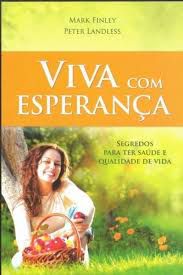 Livro Viva com Esperança : Segredos para Ter Saúde e Qualidade de Vida Autor Finley, Mark (2014) [usado]