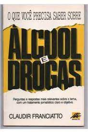 Livro o que Você Precisa Saber sobre Álcool e Drogas: Perguntas e Respostas Mais Relevantes sobre o Tema , com um Tratamento Jornalístico Claro e Objetivo Autor Franciatto, Claudir (1992) [usado]