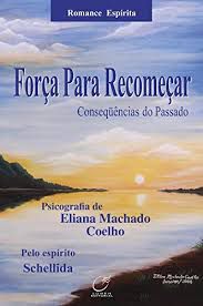 Livro Força para Recomeçar: Consequencias do Passado Autor Coelho, Eliana Machado (2008) [usado]