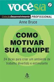 Livro Como Motivar sua Equipe - 24 Dicas para Criar um Ambiente de Trabalho Divertido e Estimulante Autor Bruce, Anne (2006) [usado]