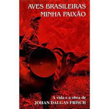Livro Aves Brasileiras: Minha Paixão - a Vida e Obra de Johan Dalgas Frisch Autor Autor Desconhecidos (2005) [usado]