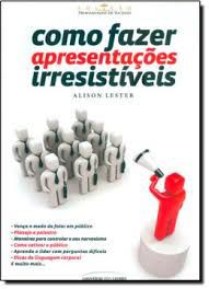 Livro Como Fazer Apresentações Irresistíveis Autor Lester, Alison (2010) [usado]