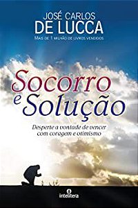 Livro Socorro e Solução- Desperte a Vontade de Vencer com Coragem e Otimismo Autor Lucca, José Carlos de (2013) [usado]