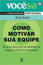 Livro Como Motivar sua Equipe: 24 Dicas para Criar um Ambiente de Trabalho Divertido e Estimulante Autor Bruce, Anne (2006) [usado]