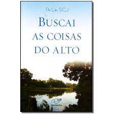 Livro Buscai as Coisas do Alto Autor Léo Scj,pe. (2006) [usado]