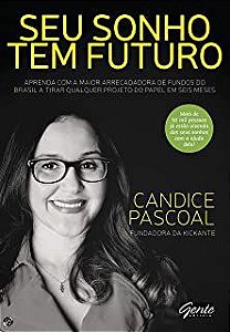 Livro seu Sonho Tem Futuro: Aprenda com a Maior Arrecadadora de Fundos do Brasil a Tirar Qualquer Projeto do Papel em Seis Meses Autor Pascoal, Candice (2017) [usado]