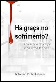 Livro Há Graça no Sofrimento? Cuidando da Alma e do Corpo Feridos Autor Ribeiro, Antonino Pinho (2009) [usado]