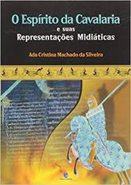 Livro Espírito da Cavalaria e suas Representações Midiáticas Autor Silveira, Ada Cristina Machado da (2003) [usado]