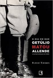 Livro Dia em que Getúlio Matou Allende e Outras Novelas do Poder Autor Tavares, Flávio (2004) [usado]