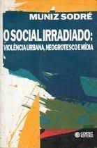 Livro Social Irradiado: Violência Urbana, Neogrotesco e Mídia, o Autor Sodré, Muniz (1992) [usado]