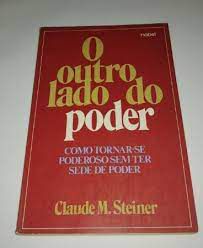 Livro o Outro Lado do Poder: Como Tornar-se Poderoso sem Ter Sede de Poder Autor Steiner, Claude M. (1984) [usado]