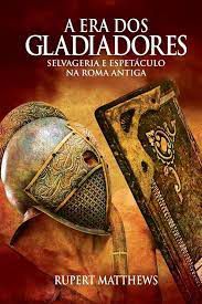 Livro Era dos Gladiadores, a : Selvageria e Espetáculo na Roma Antiga Autor Matthews, Rupert (2020) [seminovo]