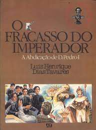 Livro o Fracasso do Imperador: a Abdicação de D. Pedro I Autor Tavares, Luís Henrique Dias (1989) [usado]