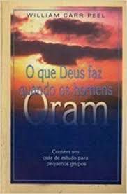 Livro que Deus Faz Quando os Homens Oram: Contém um Guia de Estudo para Pequenos Grupos Autor Peel , William Carr (2000) [usado]
