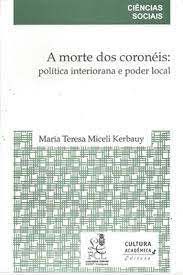 Livro Morte dos Coronéis, a : Políticas Interiorana e Poder Local Autor Kerbauy, Maria Teresa Miceli (2000) [usado]