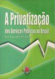 Livro Privatização dos Serviços Públicos no Brasil, a : Dez Estudos de Casos Autor Desconhecido (2006) [usado]