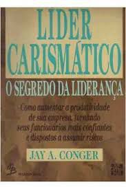 Livro Líder Carismático: o Segredo da Liderança- Como Aumentar a Produtividade de sua Empresa , Tornando seus Funcionários Mais Confiantes e Dispostas a Assumir Riscos Autor Conger, Jay A. (1991) [usa