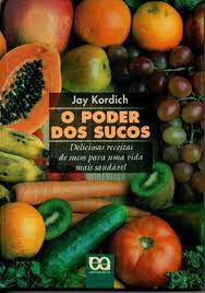 Livro o Poder dos Sucos: Deliciosas Receitas de Sucos para Uma Vida Mais Saudável Autor Kordich, Jay (1995) [usado]