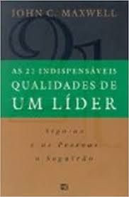 Livro 21 Indispensáveis Qualidades de um Líder, as : Siga-as e as Pessoas o Seguirão Autor Maxwell, John C. (2000) [usado]