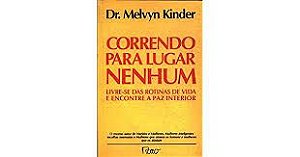 Livro Correndo para Lugar Nenhum: Livre-se das Rotinas de Vida e Encontre a Paz Interior Autor Kinder, Dr. Melvyn (1992) [usado]