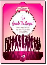 Livro e o Grande Dia Chegou! Como a Dança Conduziu Treze Mulheres a Trocarem o Básico pelo Pink Autor Vários Colaboradores (2011) [usado]