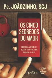 Livro os Cinco Segredos do Amor : Decubra a Senha de Acesso para Uma Vida Saudável e Feliz Autor Joãozinho, Pe. (2016) [usado]