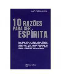Livro 10 Razões para Ser Espírita Autor Leal, José Carlos (2012) [usado]