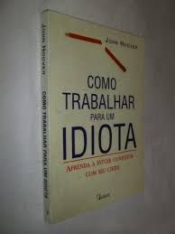Livro Como Trabalhar para um Idiota: Aprenda a Evitar Conflitos com seu Chefe Autor Hoover, John (2005) [usado]