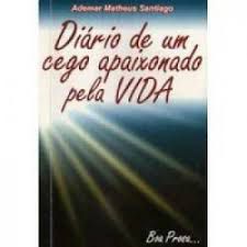 Livro Diário de um Cego Apaixonado pela Vida Autor Santiago, Ademar Matheus (2006) [usado]
