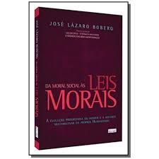 Livro da Moral Social Às Leis Morais: a Evolução Progressiva do Homem e a História Multimilenar da Própria Humanidade Autor Boberg, José Lázaro (2013) [usado]