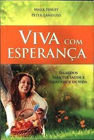 Livro Viva com Esperança: Segredos para Ter Saúde e Qualidade de Vida Autor Finley, Mark (2014) [usado]