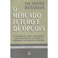 Livro Mercado Futuro e de Opções, O: os Fundamentos Téorico-operacionais para a Montagem de Estratégias de Investimento nos Mercados Derivativos Autor Bessada, Octavio (1994) [usado]