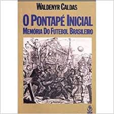 Livro Pontapé Inicial , o Memória do Futebol Brasileiro Autor Caldas, Waldenyr (1990) [usado]