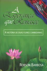 Livro Esperança que Renasce : a História de Duas Flores Cambojanas Autor Barbosa, Robson (2018) [seminovo]